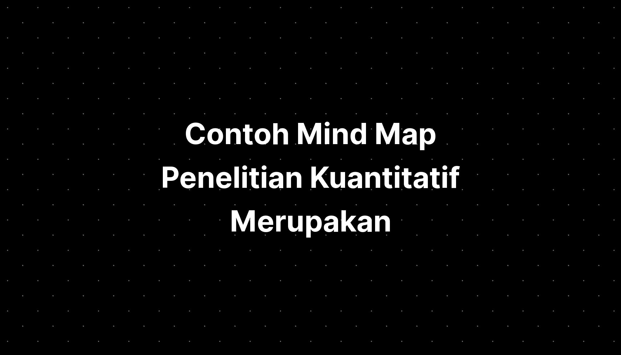 Contoh Mind Map Penelitian Kuantitatif Kualitatif Imagesee Riset 7397